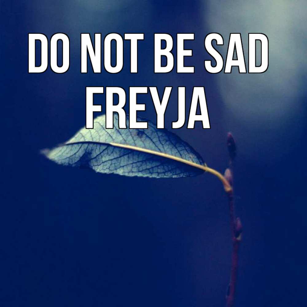 Greetings card с именем, Freyja Do not be sad растение Greetings with text for free download 
