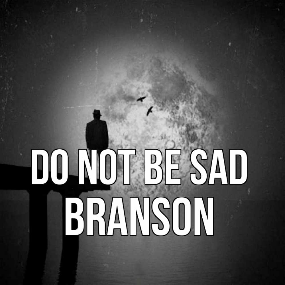 Greetings card с именем, Branson Do not be sad мужчина на мосту Greetings with text for free download 