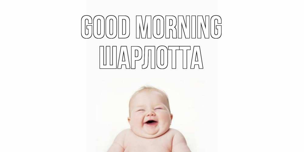 Greetings card с именем, Шарлотта Good morning малыш с улыбкой Greetings with text for free download 