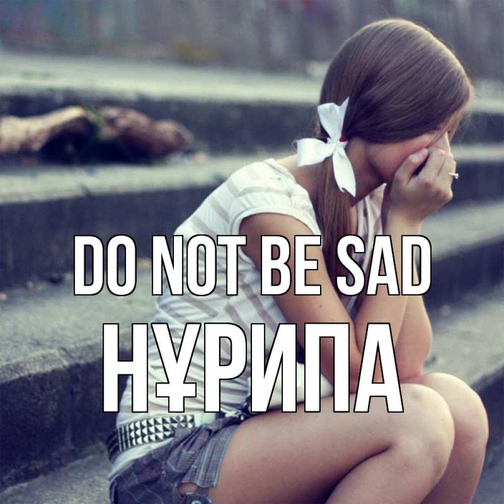 Greetings card с именем, НҰРИПА Do not be sad длинные волосы и белый бант Greetings with text for free download 