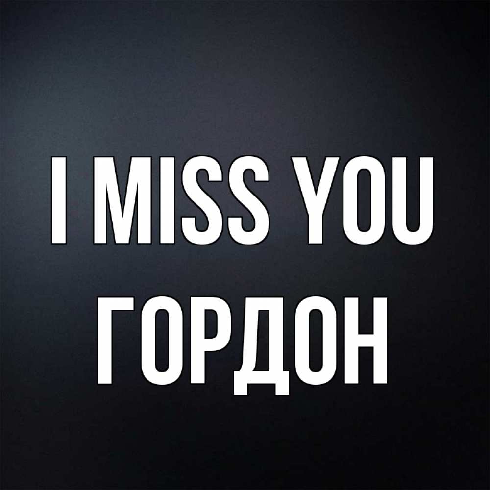 Greetings card с именем, Гордон I miss you с подписью Greetings with text for free download 