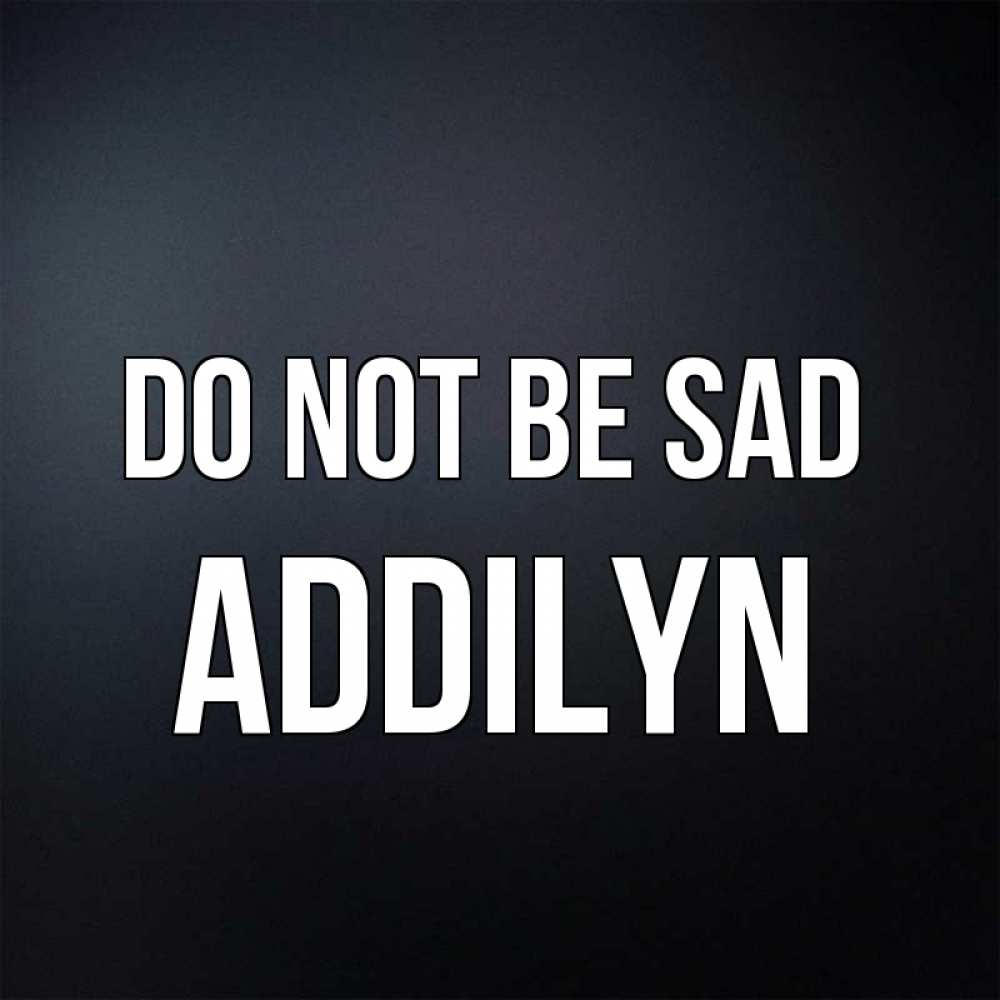 Greetings card с именем, Addilyn Do not be sad Градиент серый Greetings with text for free download 