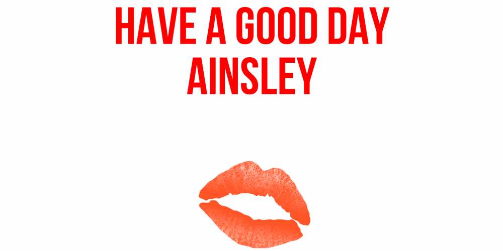 Greetings card с именем, Ainsley Have a good day удачного дня с поцелуем Greetings with text for free download 