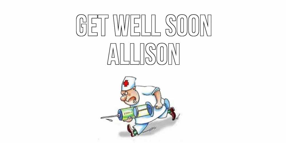 Greetings card с именем, Allison Get well soon прикольные открытки не болей Greetings with text for free download 