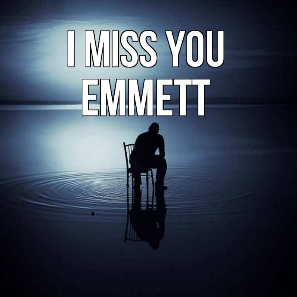 Greetings card с именем, Emmett I miss you грусть Greetings with text for free download 