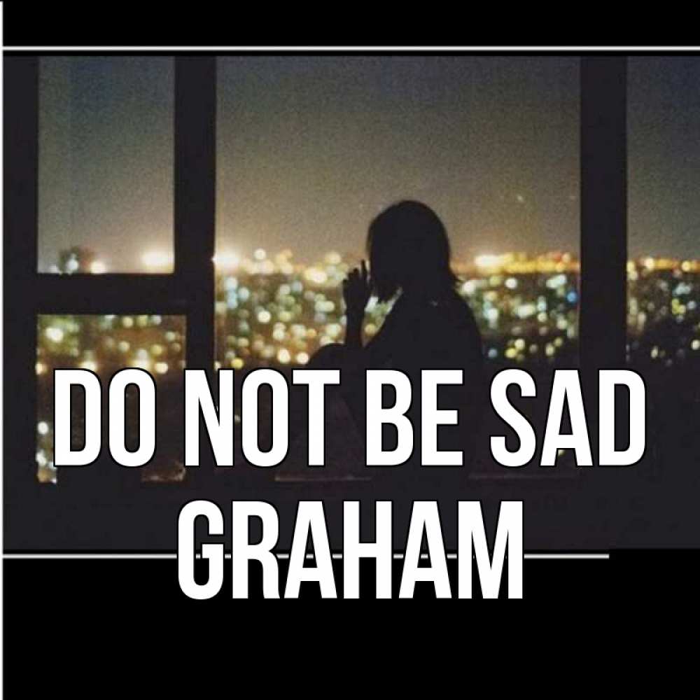 Greetings card с именем, Graham Do not be sad смотрит на ночной город Greetings with text for free download 