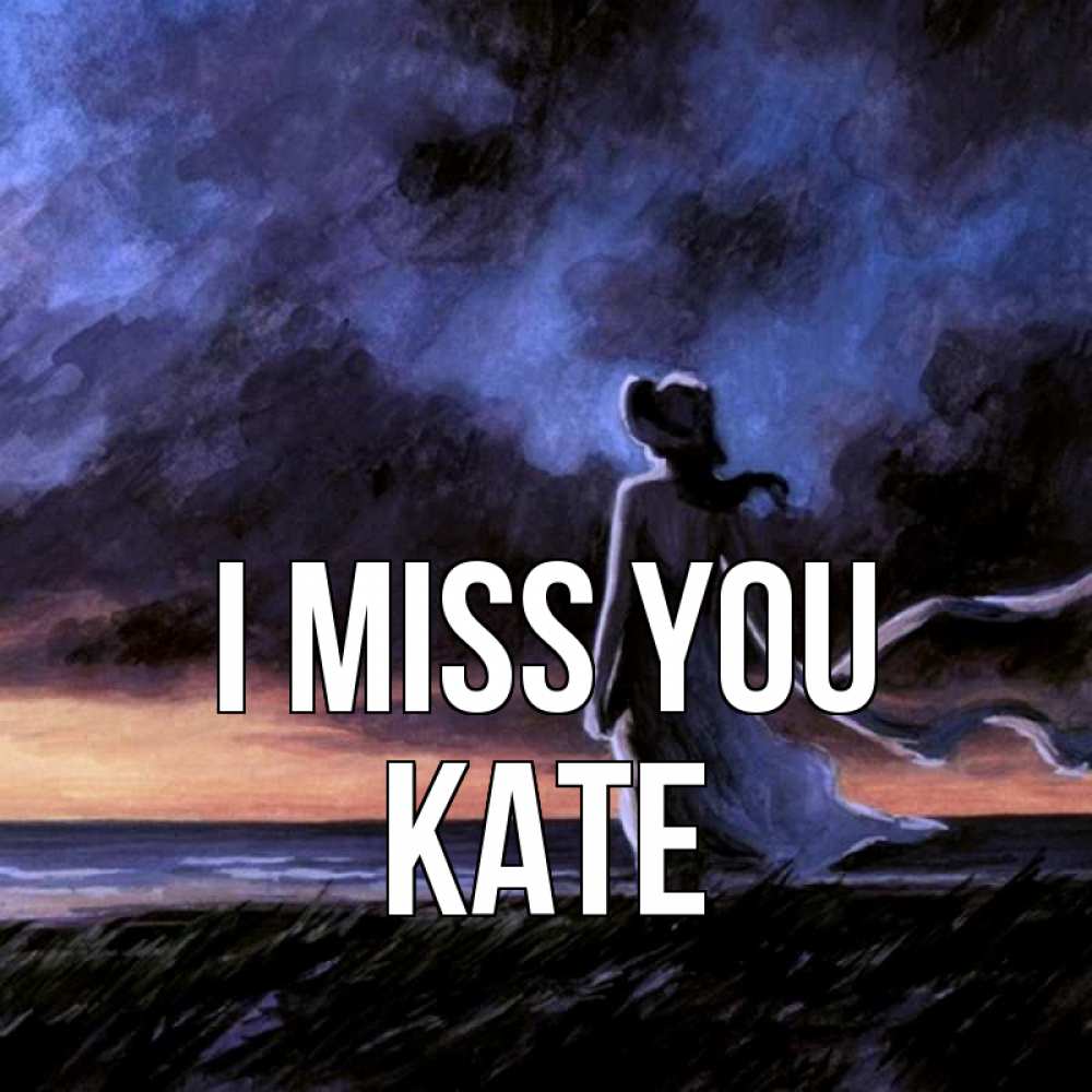 Greetings card с именем, Kate I miss you тут 2 Greetings with text for free download 