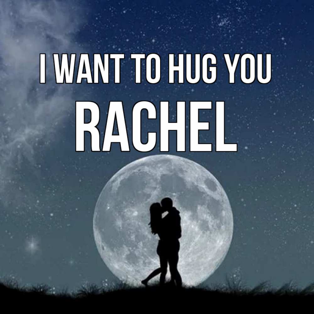 Greetings card с именем, Rachel I want to hug you сладкая парочка Greetings with text for free download 