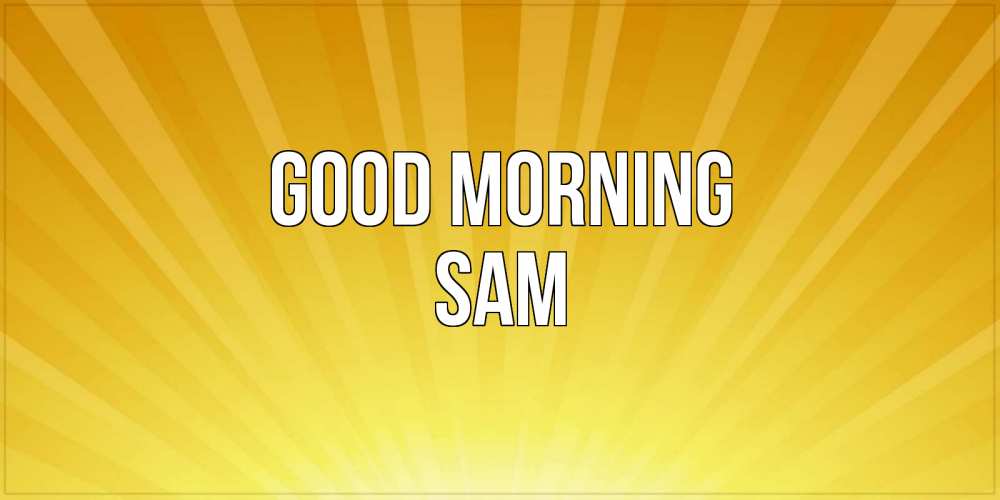 Greetings card с именем, Sam Good morning пожелания доброго утра Greetings with text for free download 