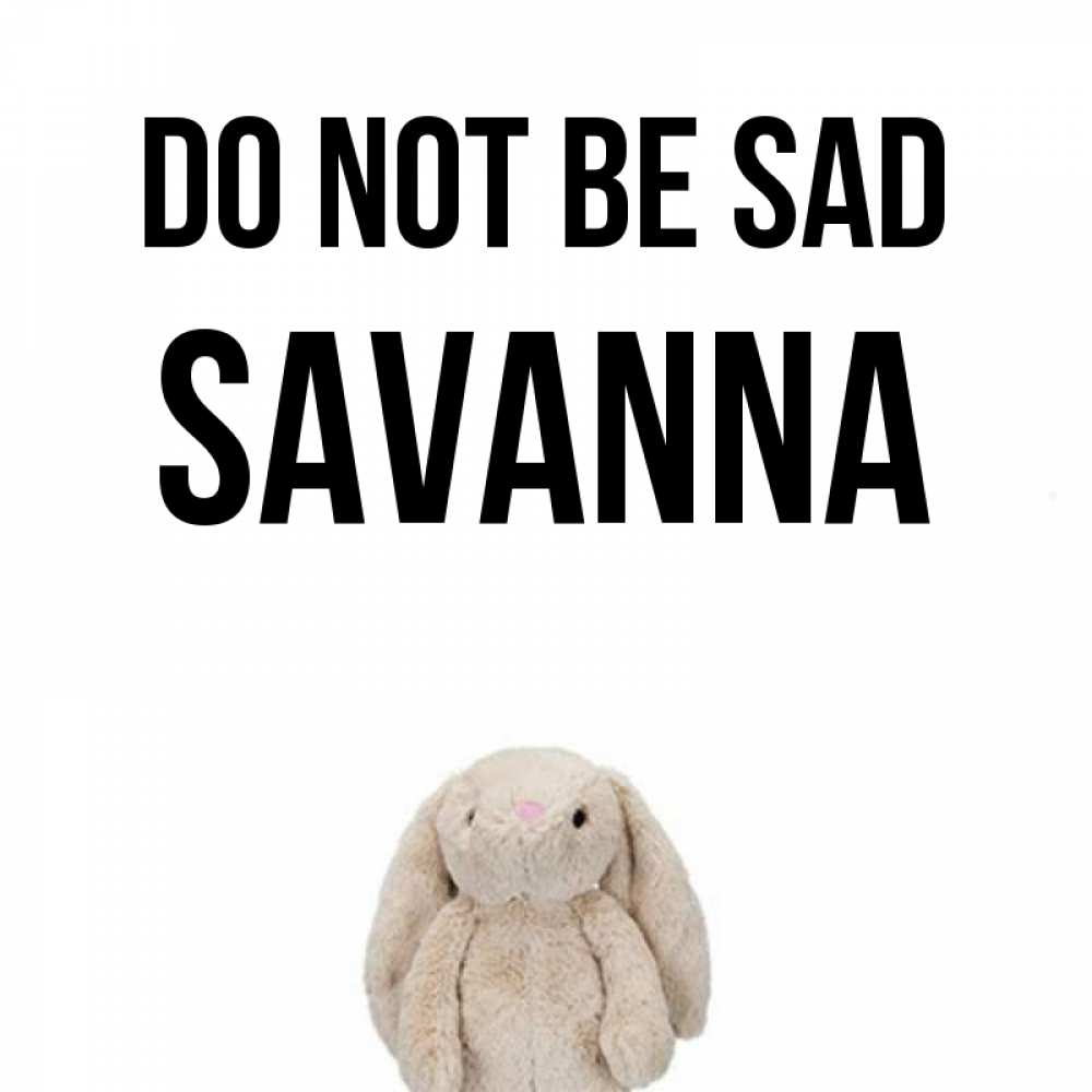 Greetings card с именем, Savanna Do not be sad детская игрушка зайчика Greetings with text for free download 