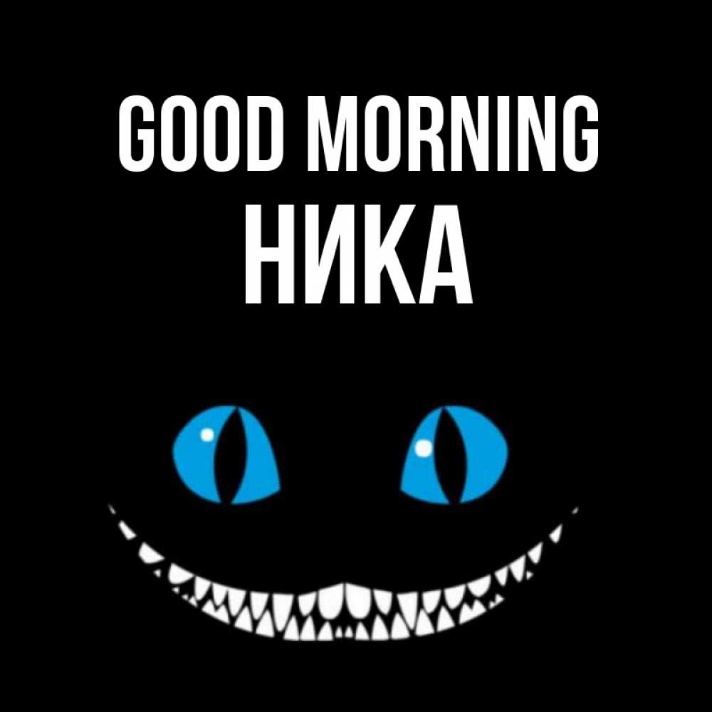 Greetings card с именем, Ника Good morning голубые глаза и зубки Greetings with text for free download 