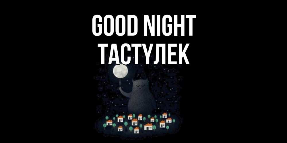 Greetings card с именем, ТАСТҮЛЕК Good night кот,луна, ночь, звезды Greetings with text for free download 