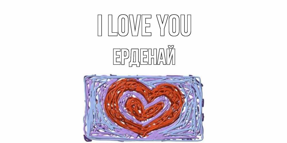 Greetings card с именем, Ерденай I love you сердце Greetings with text for free download 