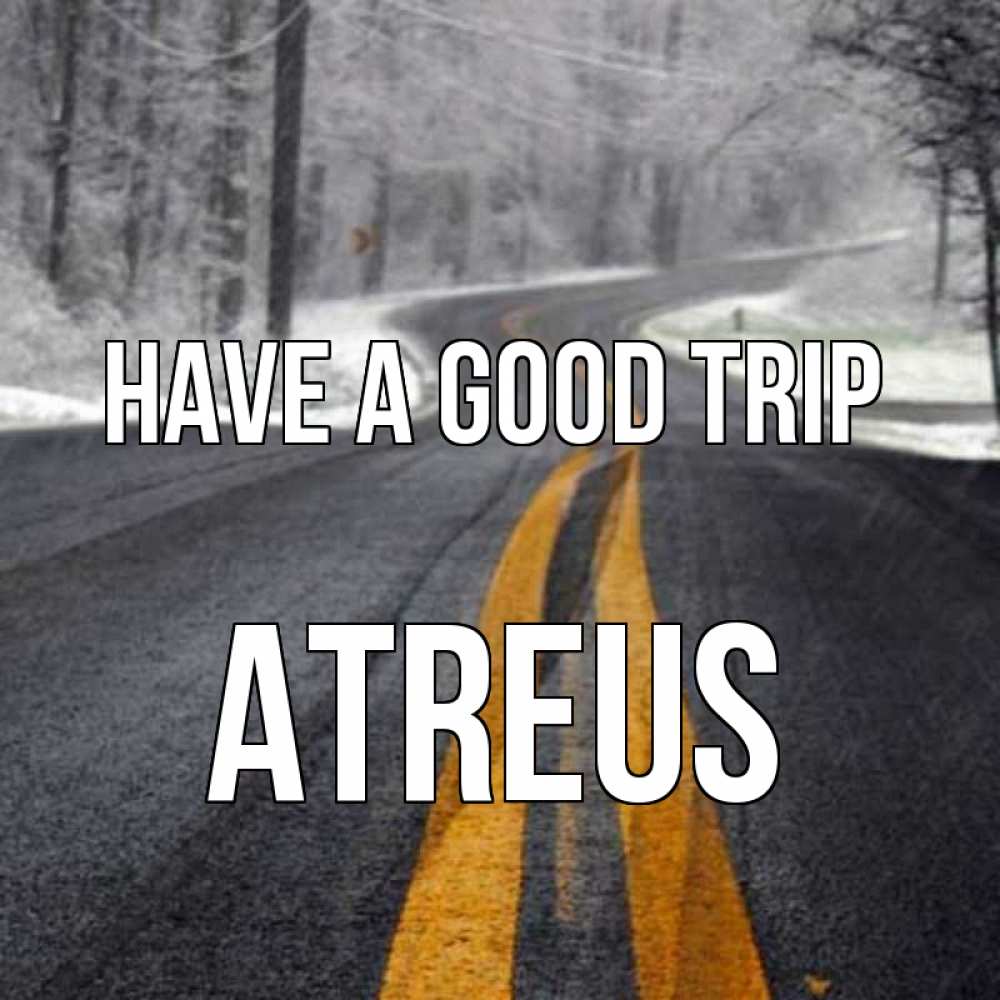 Greetings card с именем, Atreus Have a good trip хорошего вам путешествия Greetings with text for free download 