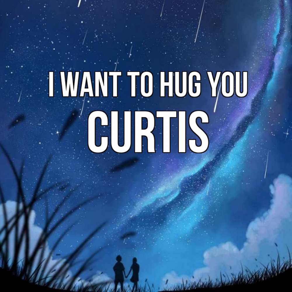 Greetings card с именем, Curtis I want to hug you камыши Greetings with text for free download 