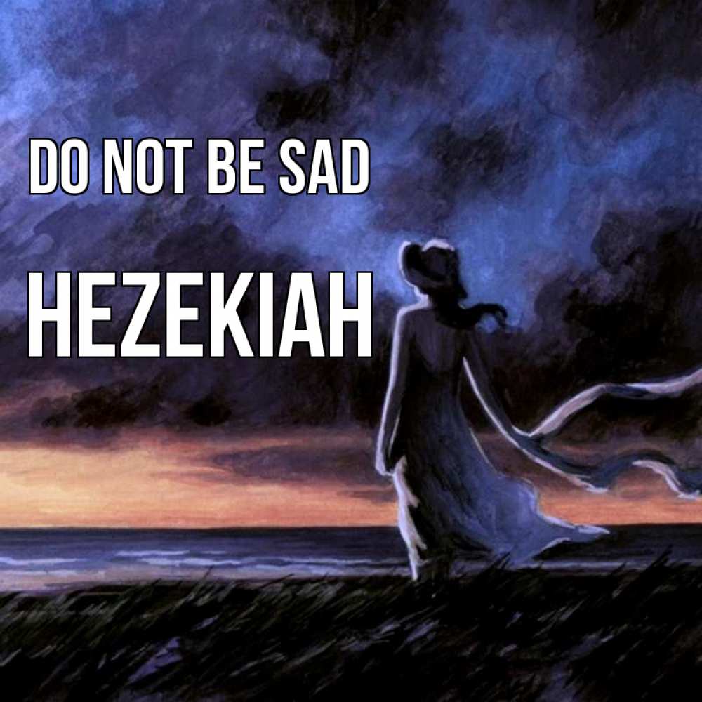 Greetings card с именем, Hezekiah Do not be sad картина Greetings with text for free download 