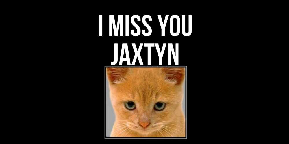 Greetings card с именем, Jaxtyn I miss you открытки рыжий котенок скучает по тебе Greetings with text for free download 