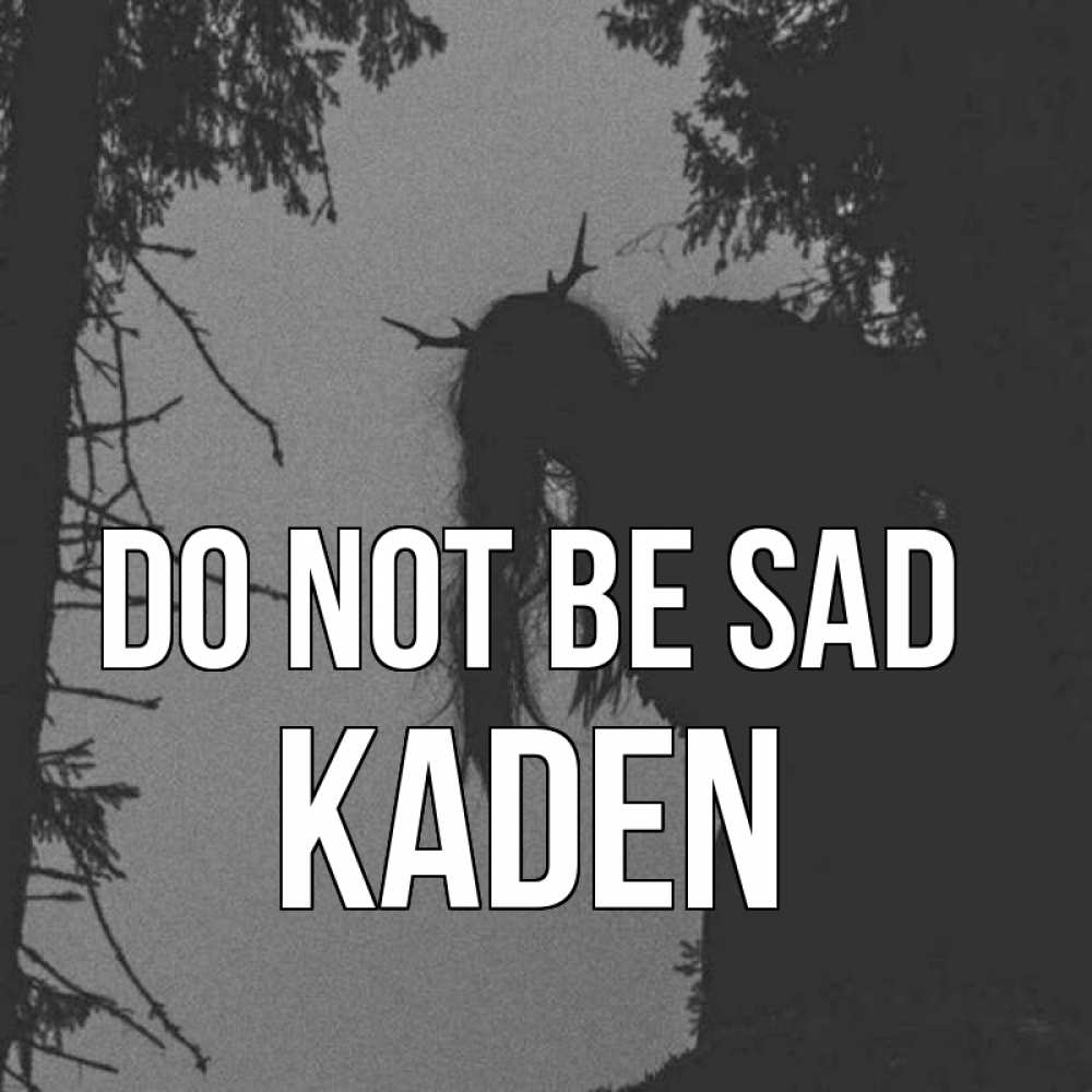 Greetings card с именем, Kaden Do not be sad чудище лесное Greetings with text for free download 