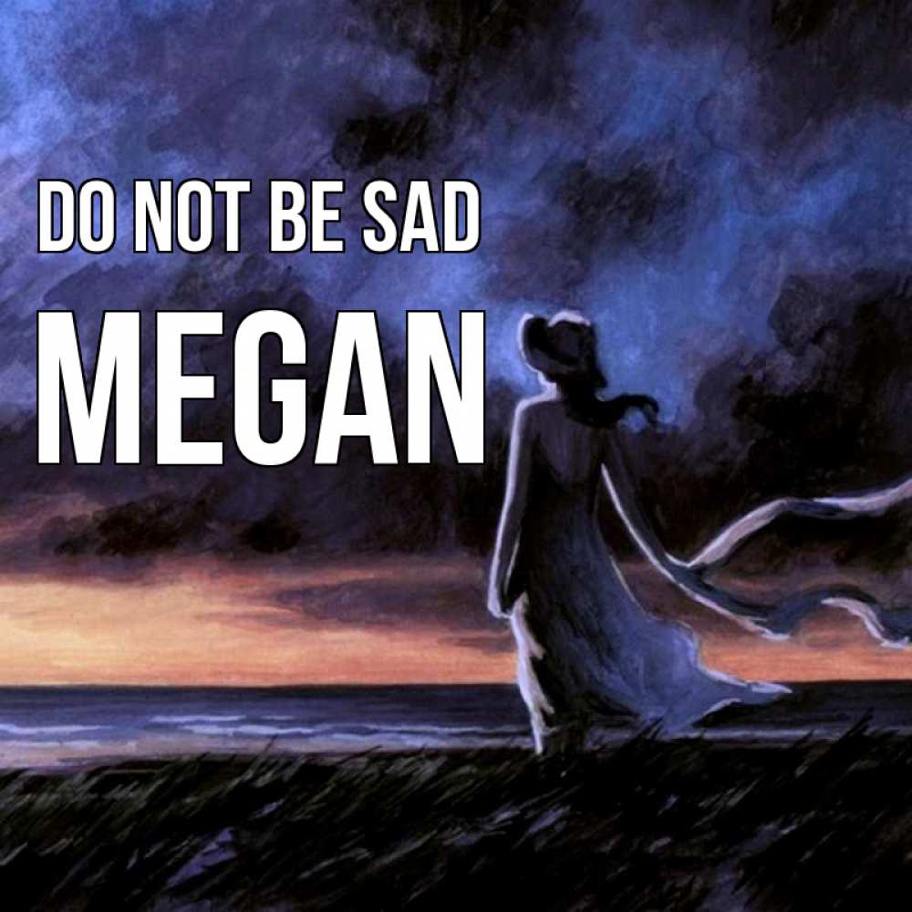 Greetings card с именем, Megan Do not be sad картина Greetings with text for free download 