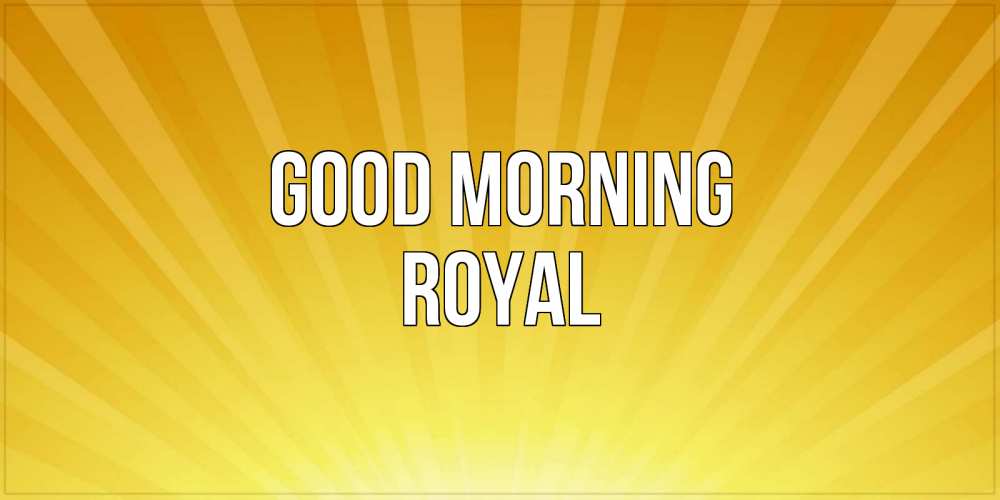 Greetings card с именем, Royal Good morning пожелания доброго утра Greetings with text for free download 