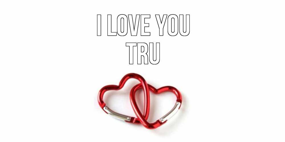 Greetings card с именем, Tru I love you карабин, сердце Greetings with text for free download 