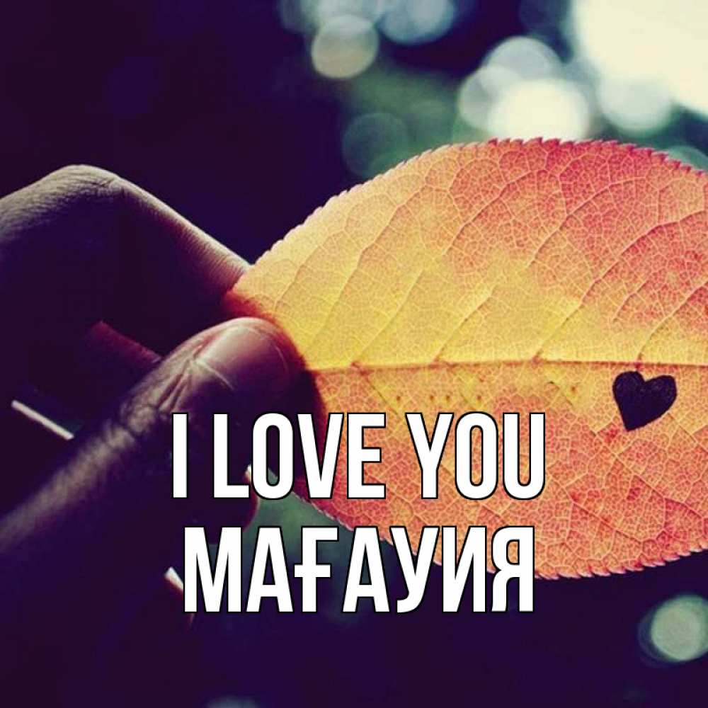 Greetings card с именем, МАҒАУИЯ I love you держу лист Greetings with text for free download 