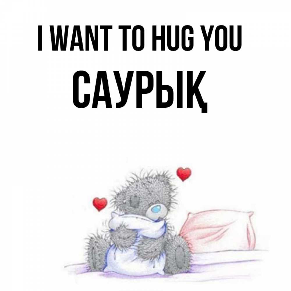 Greetings card с именем, САУРЫҚ I want to hug you сердечки мишка Тедди и кроватка Greetings with text for free download 