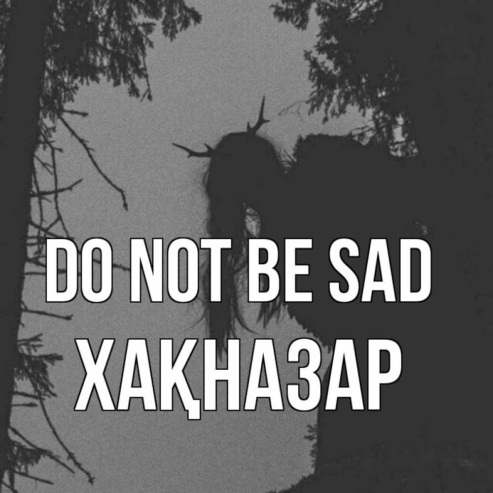 Greetings card с именем, ХАҚНАЗАР Do not be sad чудище лесное Greetings with text for free download 