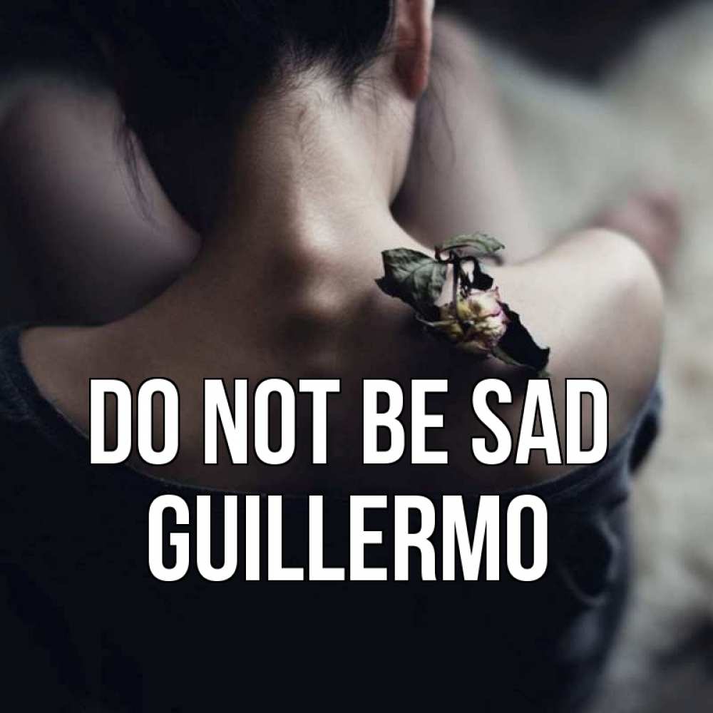 Greetings card с именем, Guillermo Do not be sad девушка со спины Greetings with text for free download 
