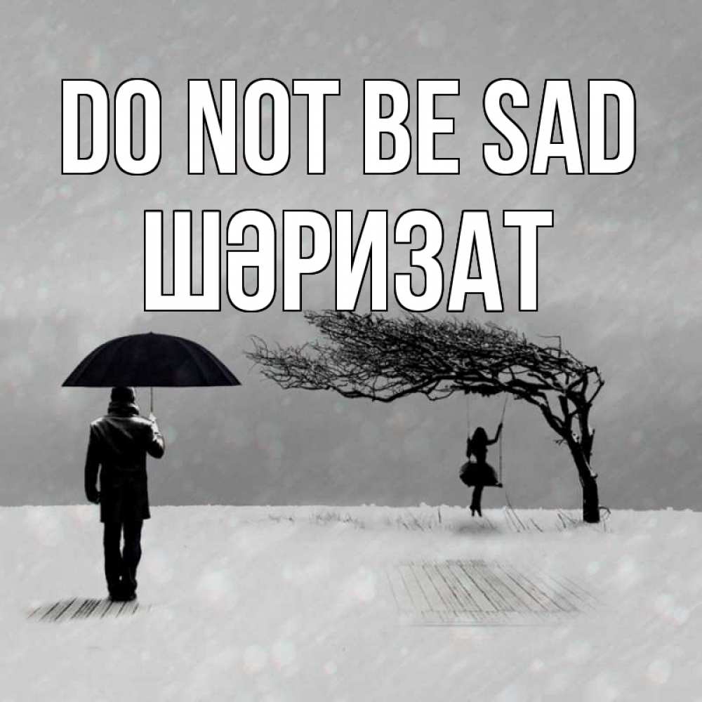 Greetings card с именем, ШӘРИЗАТ Do not be sad девушка на качели и мужчина под зонтом Greetings with text for free download 