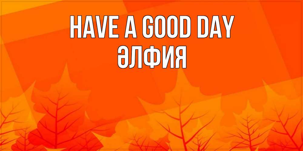Greetings card с именем, ӘЛФИЯ Have a good day осеннее настроение Greetings with text for free download 