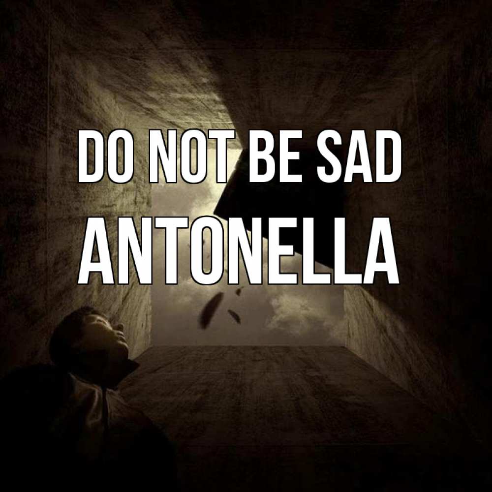 Greetings card с именем, Antonella Do not be sad жуть Greetings with text for free download 