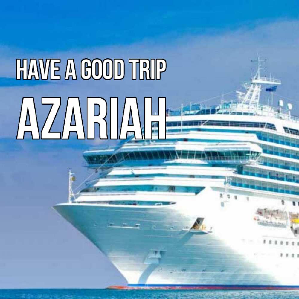 Greetings card с именем, Azariah Have a good trip огромный лайнер Greetings with text for free download 