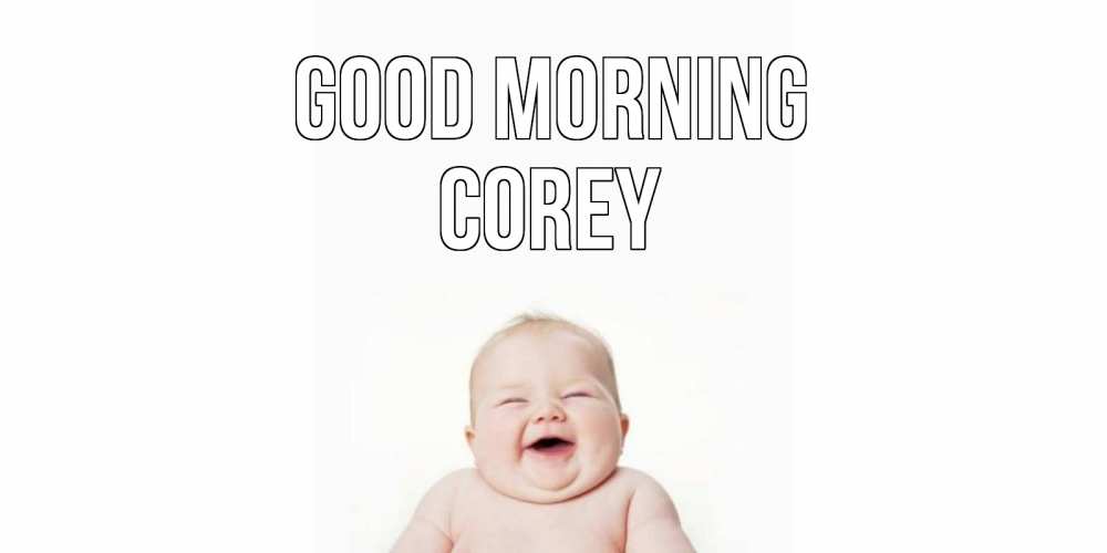 Greetings card с именем, Corey Good morning малыш с улыбкой Greetings with text for free download 