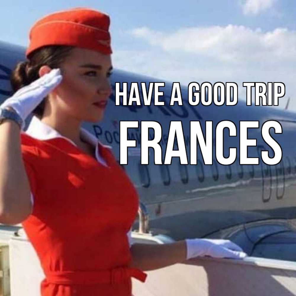 Greetings card с именем, Frances Have a good trip чудесного полета Greetings with text for free download 