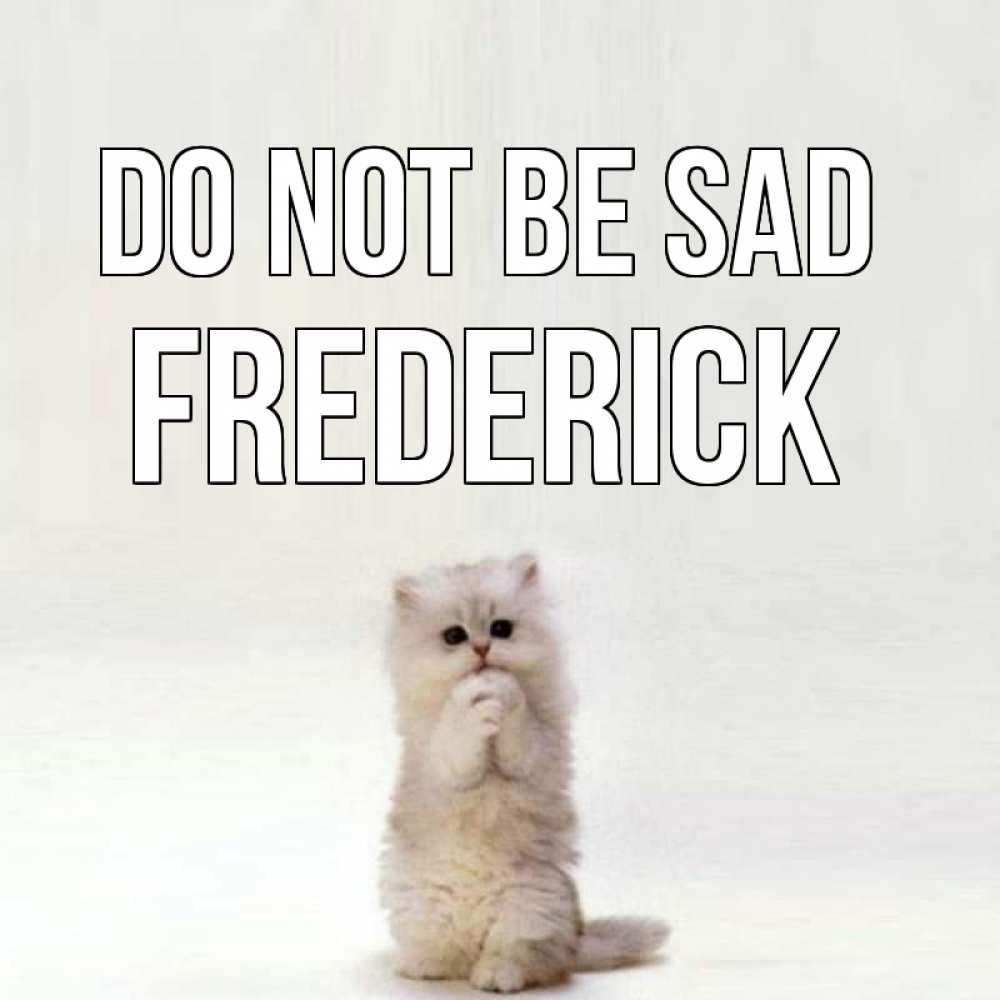 Greetings card с именем, Frederick Do not be sad грустный кот Greetings with text for free download 