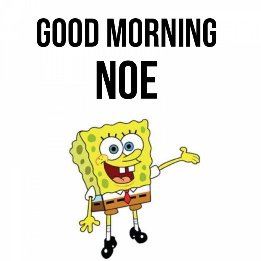 Greetings card с именем, Noe Good morning губка боб улыбается Greetings with text for free download 