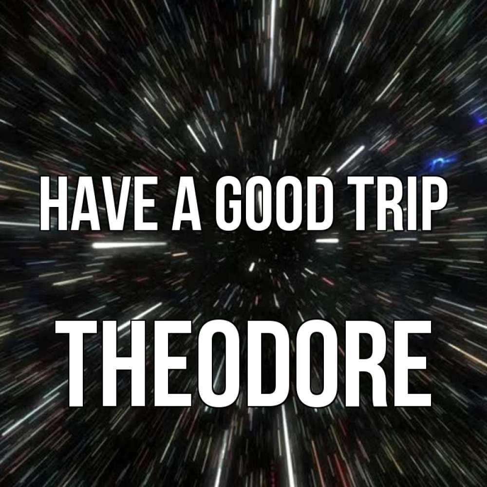 Greetings card с именем, Theodore Have a good trip туннель Greetings with text for free download 