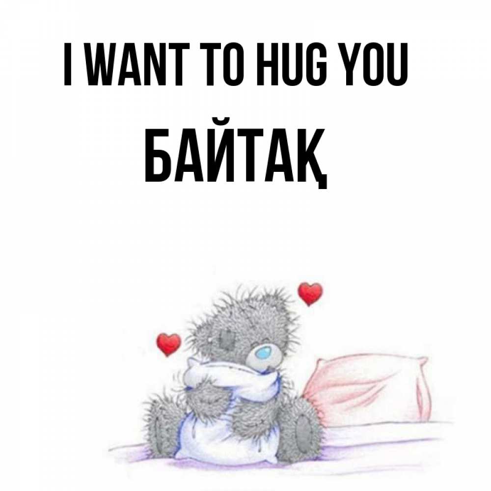 Greetings card с именем, Байтақ I want to hug you сердечки мишка Тедди и кроватка Greetings with text for free download 