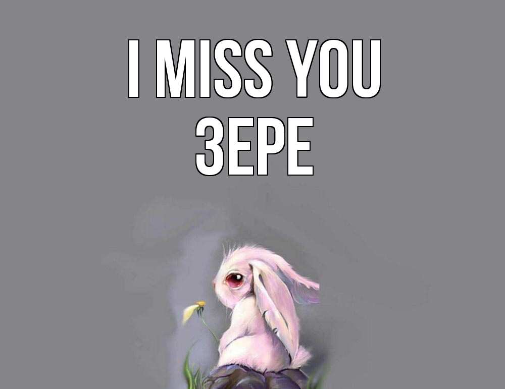 Greetings card с именем, ЗЕРЕ I miss you заяц Greetings with text for free download 