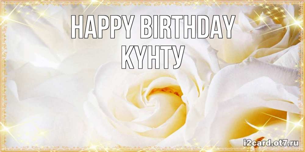 Greetings card с именем, Күнту Happy Birthday красивые розы и капли росы на этих чудесных цветах Greetings with text for free download 
