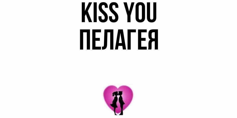 Greetings card с именем, Пелагея Kiss you поцелуй Greetings with text for free download 