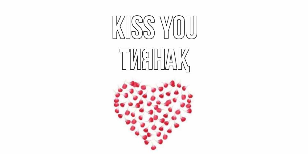 Greetings card с именем, ТИЯНАҚ Kiss you сердце Greetings with text for free download 