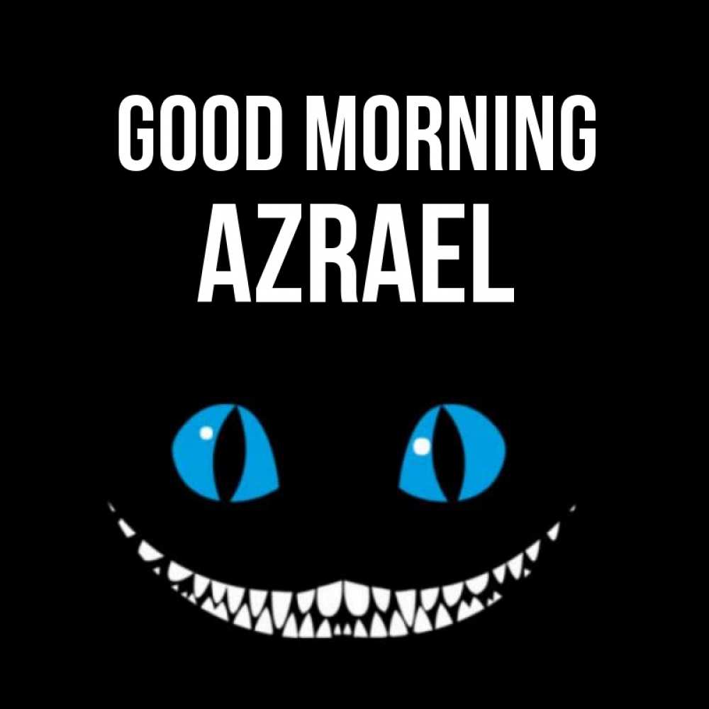 Greetings card с именем, Azrael Good morning голубые глаза и зубки Greetings with text for free download 