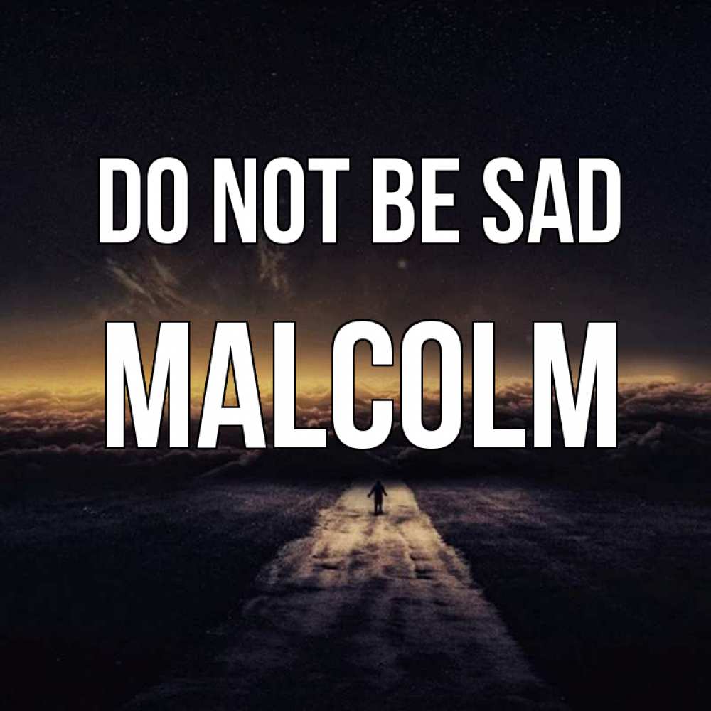 Greetings card с именем, Malcolm Do not be sad дорога в никуда Greetings with text for free download 