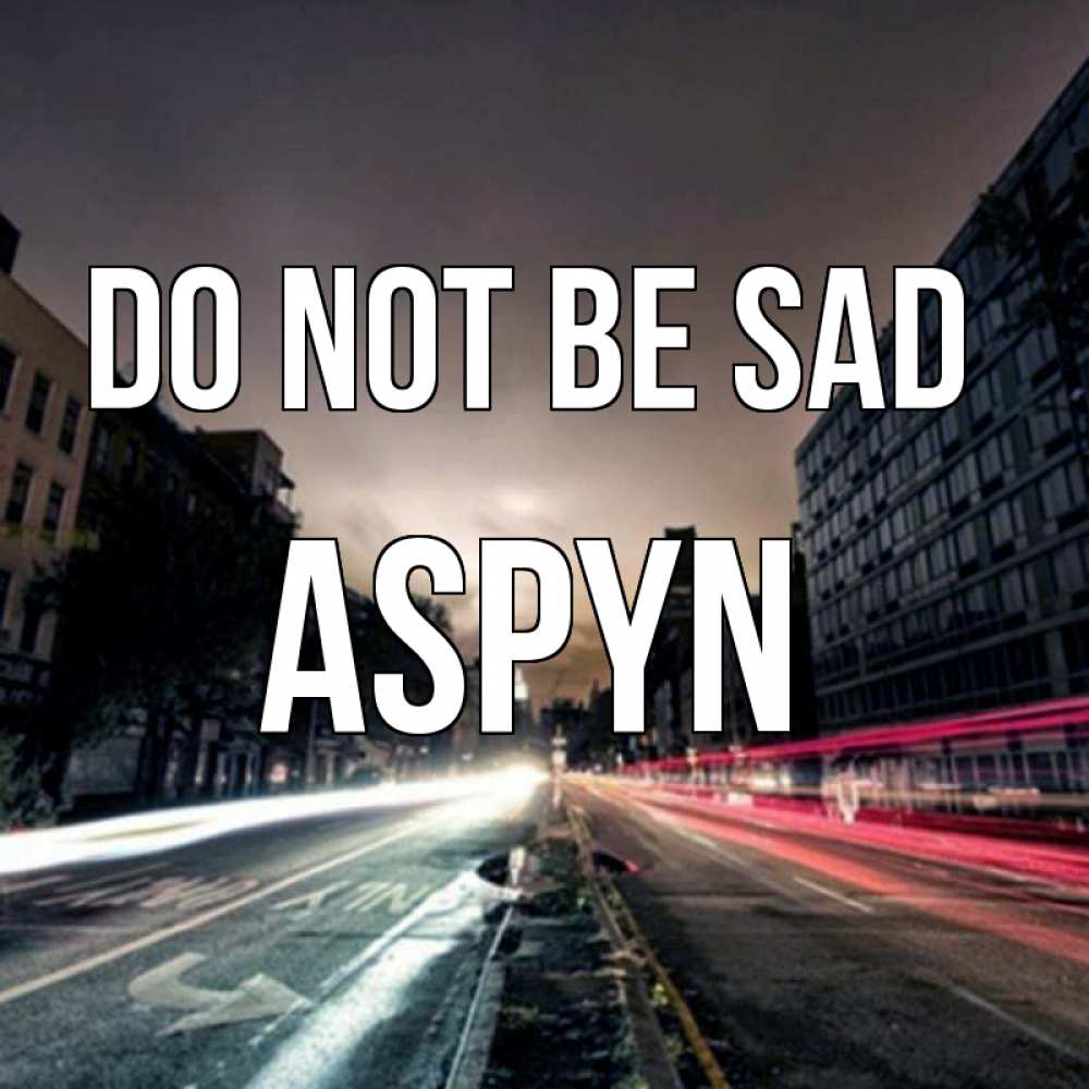 Greetings card с именем, Aspyn Do not be sad съемка ночью Greetings with text for free download 