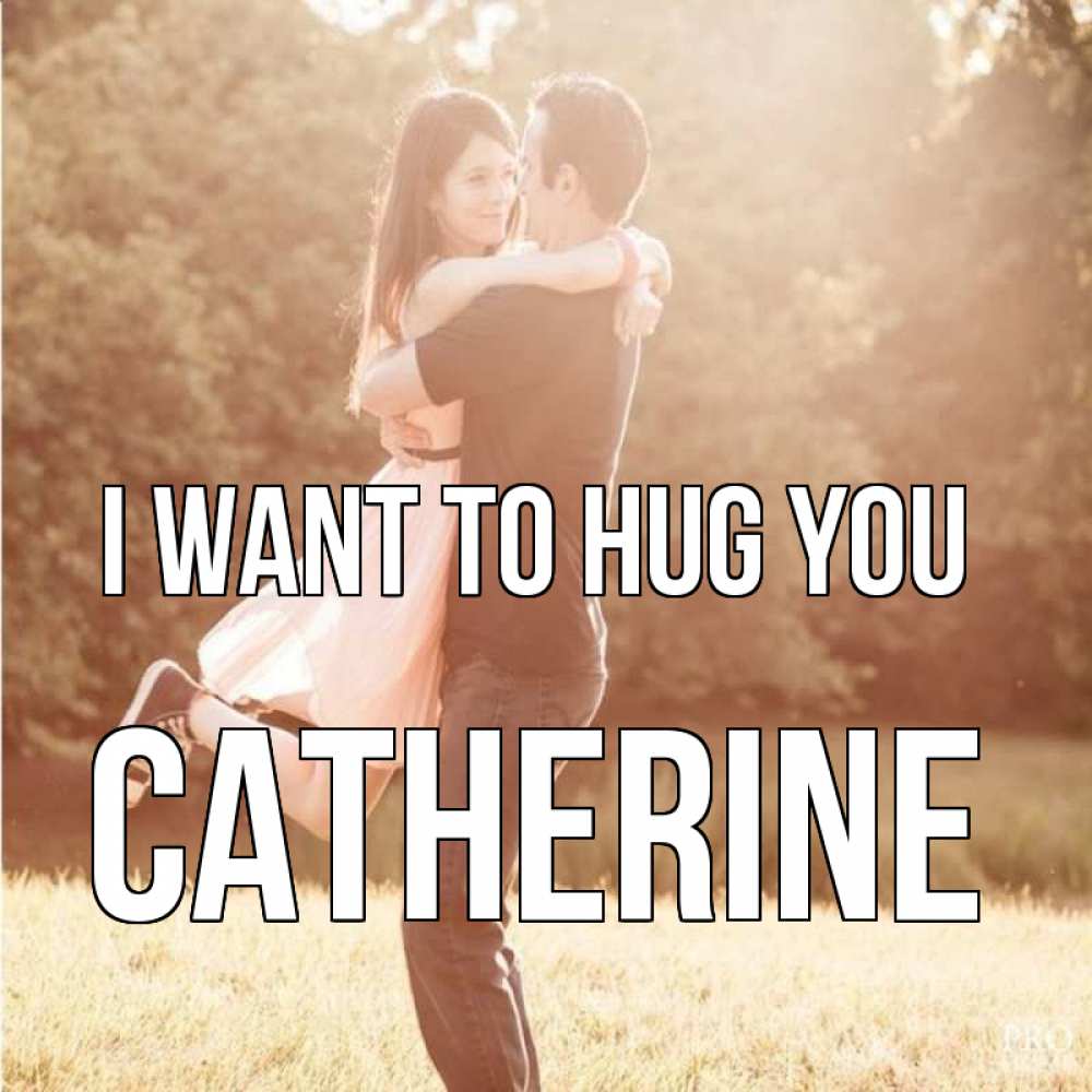 Greetings card с именем, Catherine I want to hug you парень и девушка фото под фильтром Greetings with text for free download 