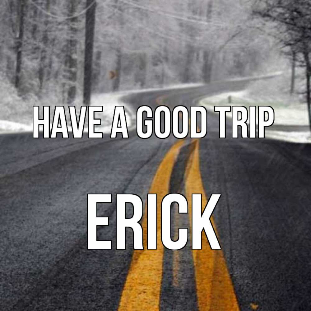 Greetings card с именем, Erick Have a good trip хорошего вам путешествия Greetings with text for free download 