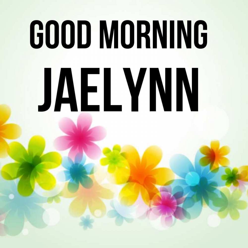 Greetings card с именем, Jaelynn Good morning позитивные цветочки Greetings with text for free download 