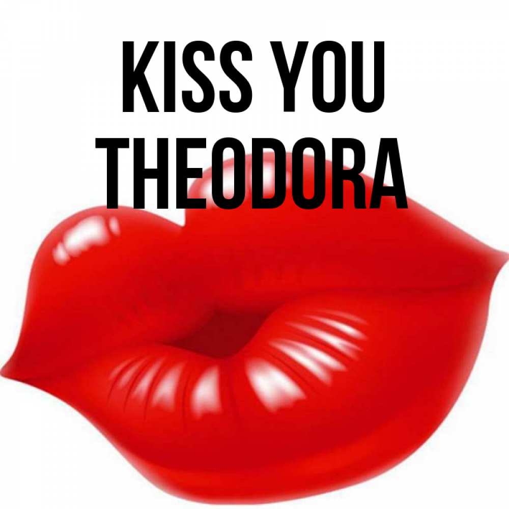 Greetings card с именем, Theodora Kiss you губки надутые бантиком Greetings with text for free download 